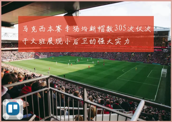 马克西本赛季场均断帽数305次仅次于文班展现小后卫的强大实力